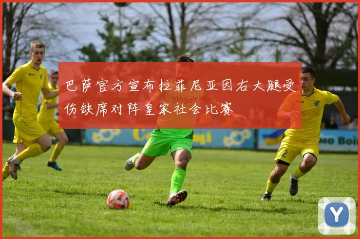 巴萨官方宣布拉菲尼亚因右大腿受伤缺席对阵皇家社会比赛
